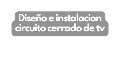 Diseño e instalacion circuito cerrado de tv